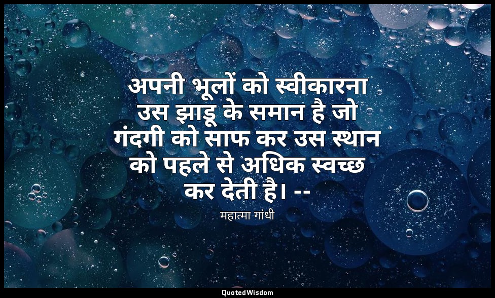 अपनी भूलों को स्वीकारना उस झाडू के समान है जो गंदगी को साफ कर उस स्थान को पहले स — महात्मा गांधी