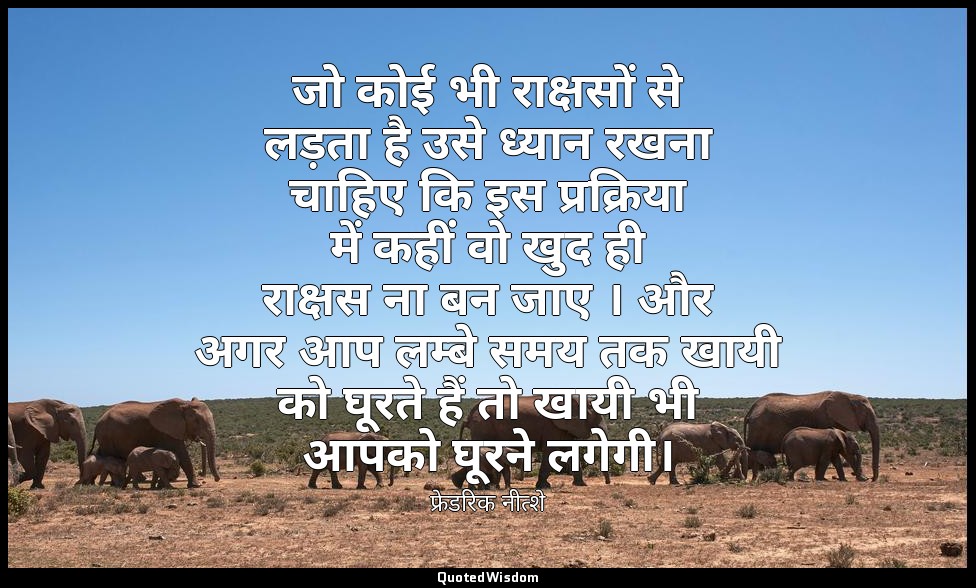 जो कोई भी राक्षसों से लड़ता है उसे ध्यान रखना चाहिए कि इस प्रक्रिया में कहीं वो  — फ्रेडरिक नीत्शे
