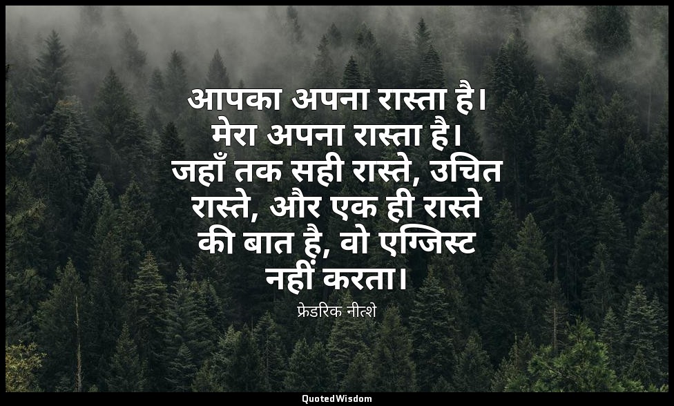 आपका अपना रास्ता है। मेरा अपना रास्ता है। जहाँ तक सही रास्ते, उचित रास्ते, और एक — फ्रेडरिक नीत्शे