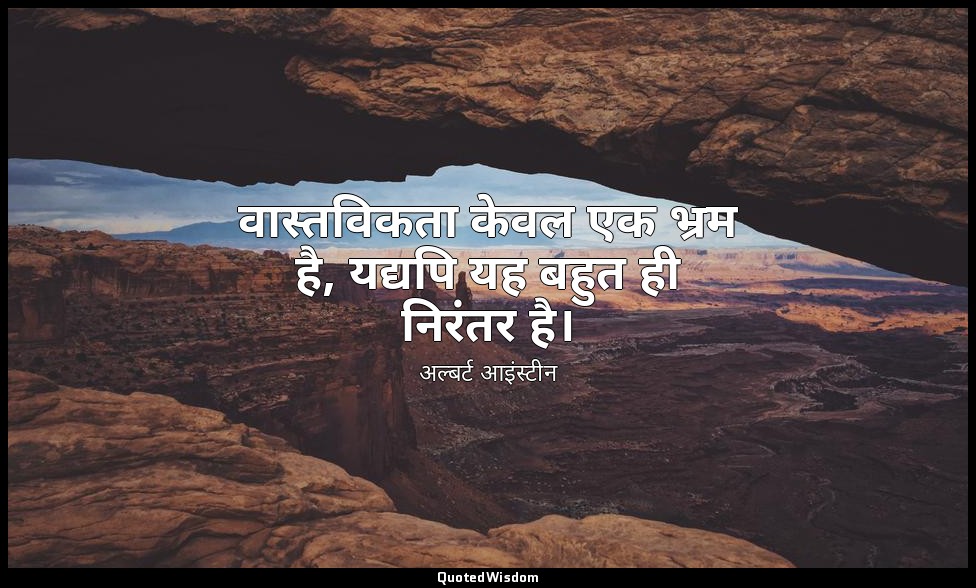 वास्तविकता केवल एक भ्रम है, यद्यपि यह बहुत ही निरंतर है। — अल्बर्ट आइंस्टीन