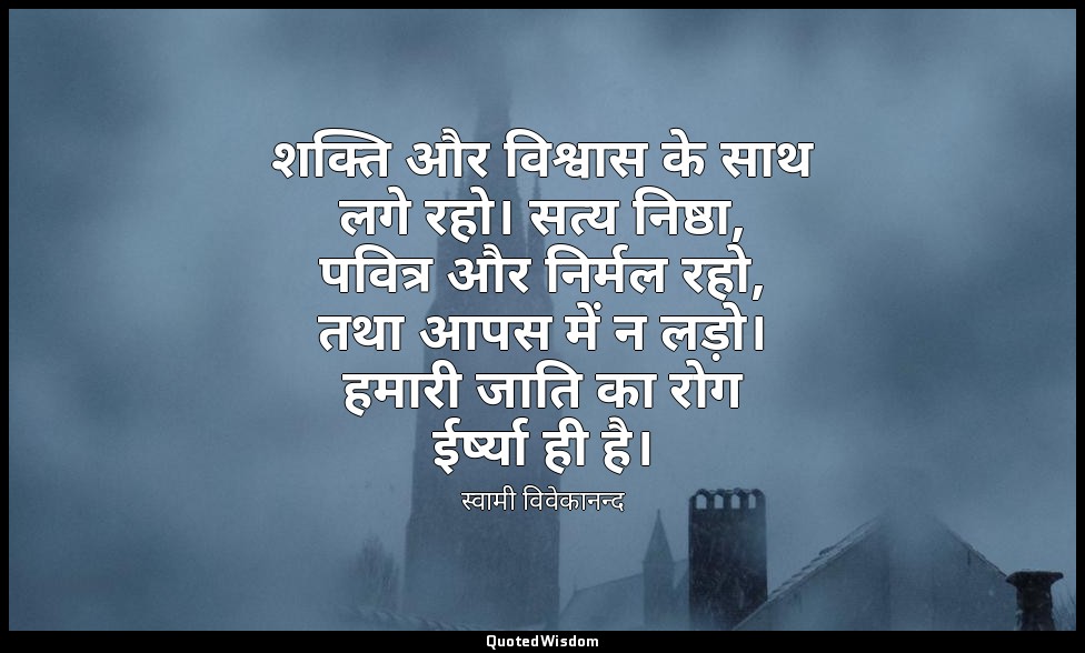 शक्ति और विश्वास के साथ लगे रहो। सत्य निष्ठा, पवित्र और निर्मल रहो, तथा आपस में  — स्वामी विवेकानन्द