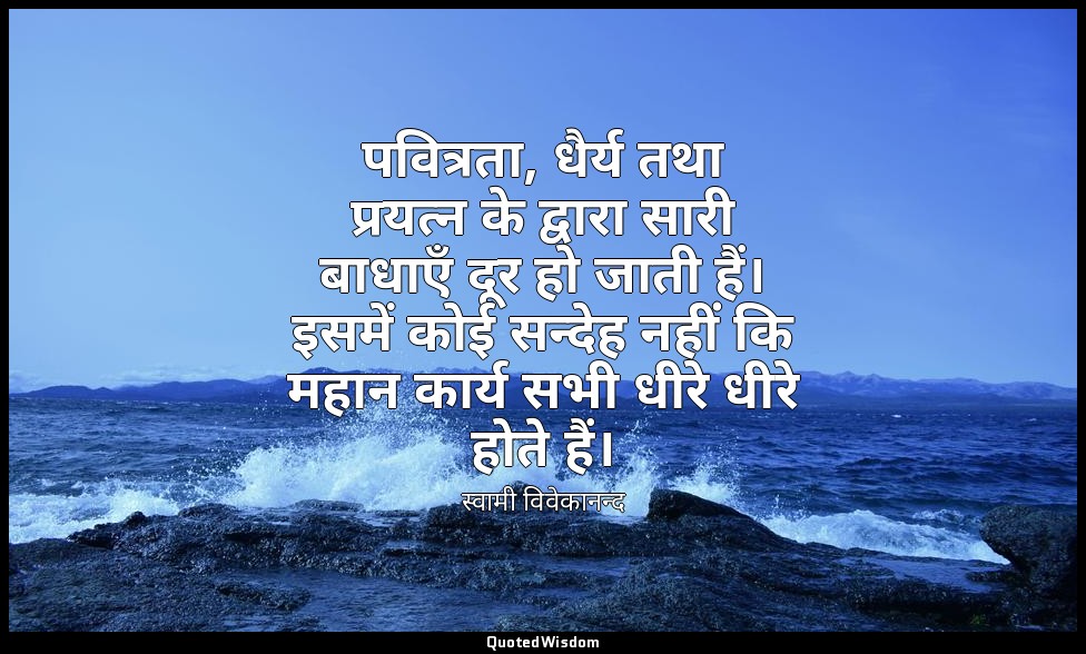पवित्रता, धैर्य तथा प्रयत्न के द्वारा सारी बाधाएँ दूर हो जाती हैं। इसमें कोई सन् — स्वामी विवेकानन्द