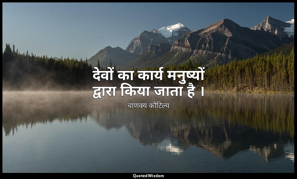 देवों का कार्य मनुष्यों द्वारा किया जाता है । — चाणक्य कौटिल्य