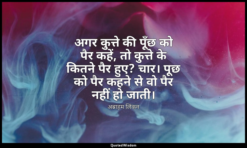 अगर कुत्ते की पूँछ को पैर कहें, तो कुत्ते के कितने पैर हुए? चार। पूछ को पैर कहने — अब्राहम लिंकन