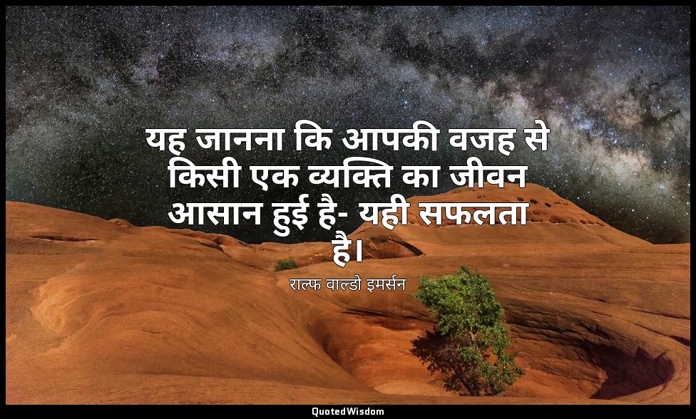 यह जानना कि आपकी वजह से किसी एक व्यक्ति का जीवन आसान हुई है- यही सफलता है। — राल्फ वाल्डो इमर्सन