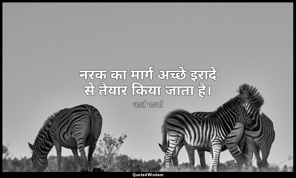 नरक का मार्ग अच्छे इरादे से तैयार किया जाता है। — कार्ल मार्क्स