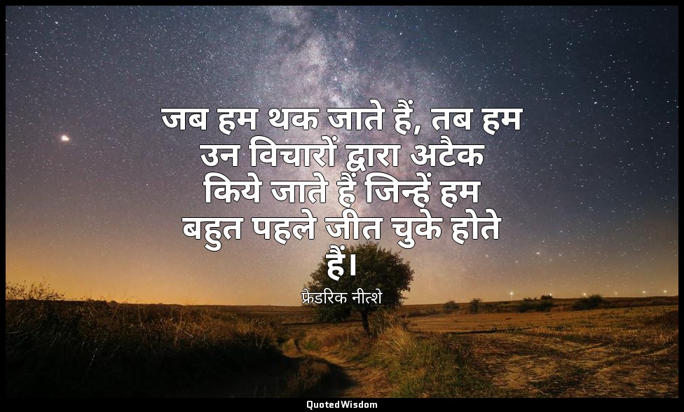 जब हम थक जाते हैं, तब हम उन विचारों द्वारा अटैक किये जाते हैं जिन्हें हम बहुत पह — फ्रेडरिक नीत्शे