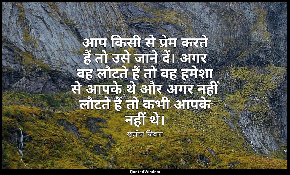 आप किसी से प्रेम करते हैं तो उसे जाने दें। अगर वह लौटते हैं तो वह हमेशा से आपके  — खलील जिब्रान
