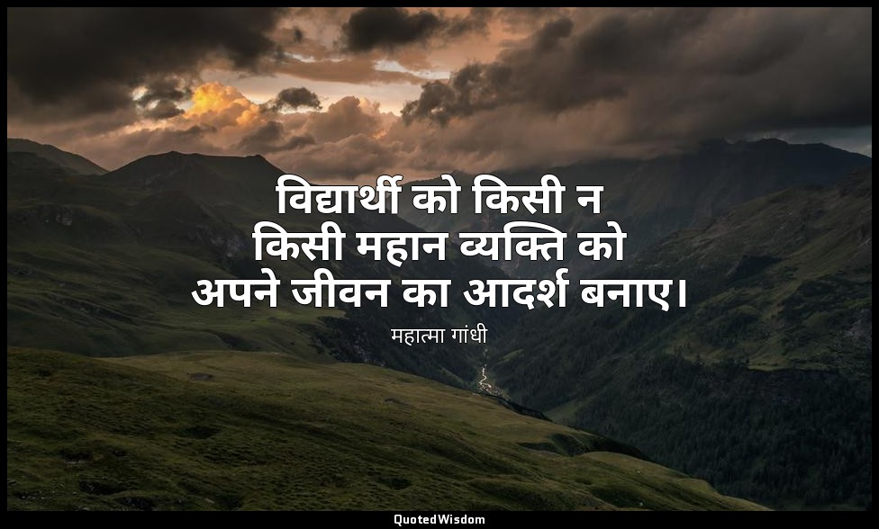विद्यार्थी को किसी न किसी महान व्यक्ति को अपने जीवन का आदर्श बनाए। — महात्मा गांधी
