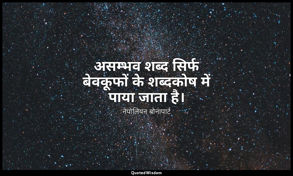 असम्भव शब्द सिर्फ बेवकूफों के शब्दकोष में पाया जाता है। — नेपोलियन बोनापार्ट