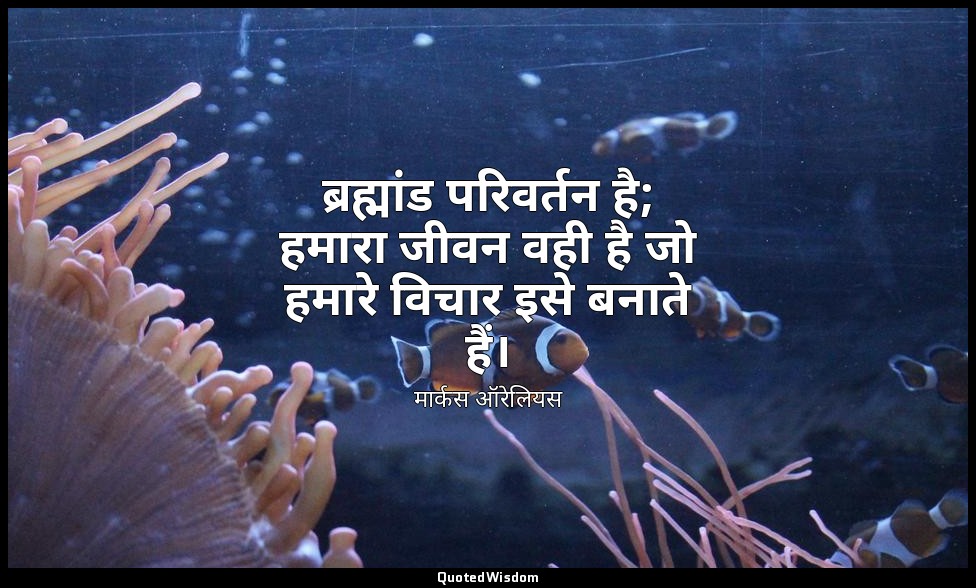 ब्रह्मांड परिवर्तन है; हमारा जीवन वही है जो हमारे विचार इसे बनाते हैं। — मार्कस ऑरेलियस