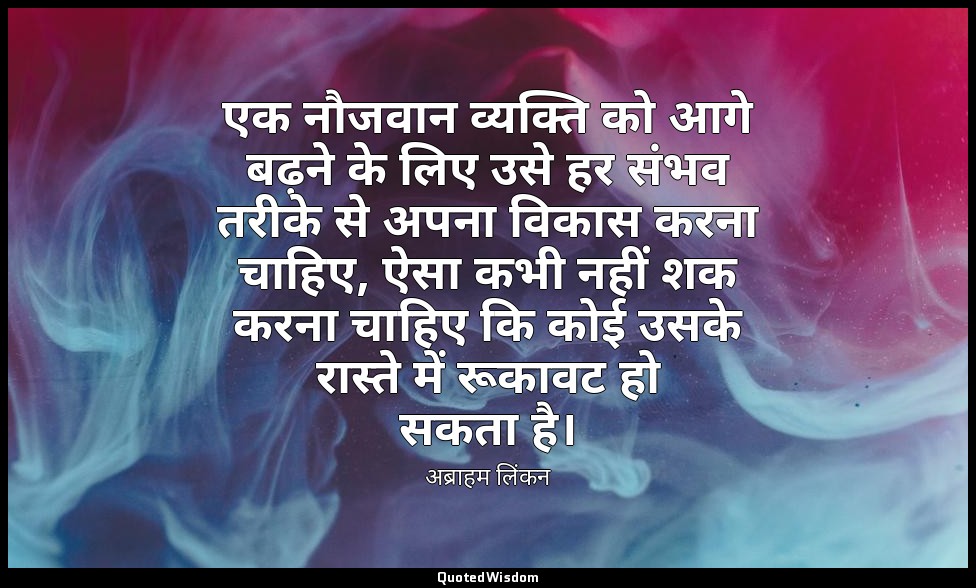 एक नौजवान व्यक्ति को आगे बढ़ने के लिए उसे हर संभव तरीके से अपना विकास करना चाहिए — अब्राहम लिंकन