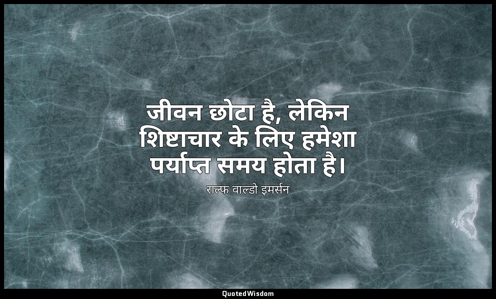 जीवन छोटा है, लेकिन शिष्टाचार के लिए हमेशा पर्याप्त समय होता है। — राल्फ वाल्डो इमर्सन