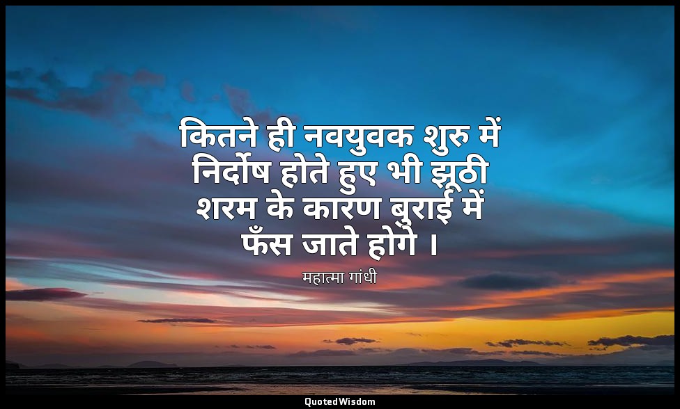 कितने ही नवयुवक शुरु में निर्दोष होते हुए भी झूठी शरम के कारण बुराई में फँस जाते — महात्मा गांधी