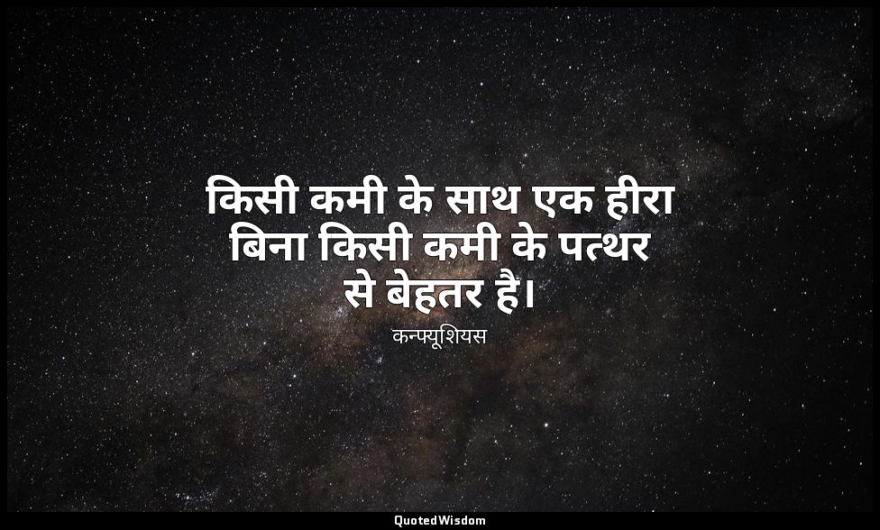 किसी कमी के साथ एक हीरा बिना किसी कमी के पत्थर से बेहतर है। — कन्फ्यूशियस