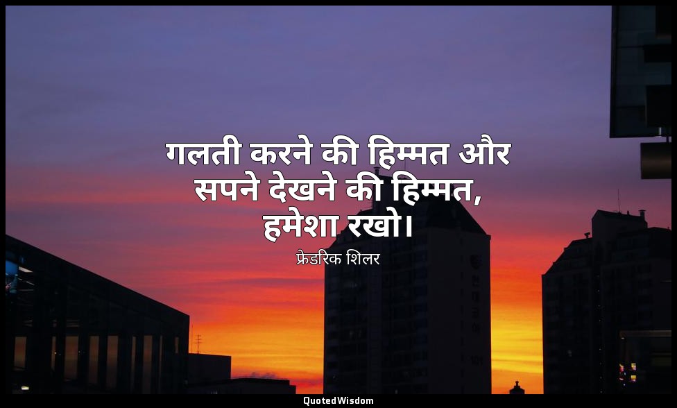 गलती करने की हिम्मत और सपने देखने की हिम्मत, हमेशा रखो। — फ्रेडरिक शिलर