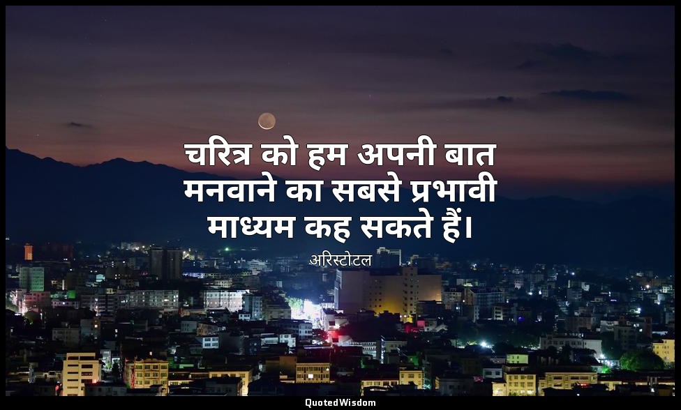 चरित्र को हम अपनी बात मनवाने का सबसे प्रभावी माध्यम कह सकते हैं। — अरिस्टोटल
