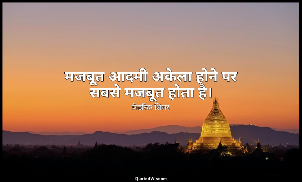 मजबूत आदमी अकेला होने पर सबसे मजबूत होता है। — फ्रेडरिक शिलर