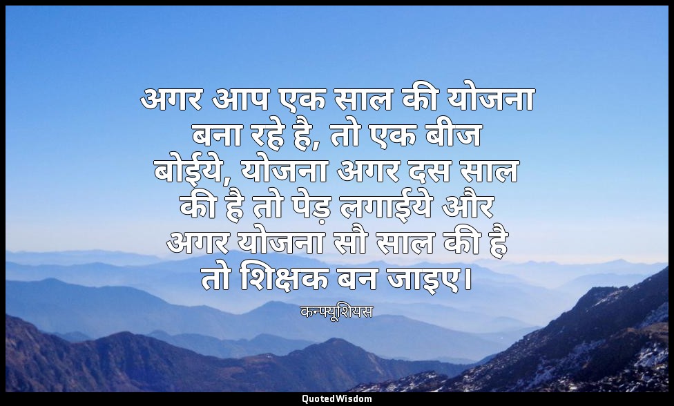 अगर आप एक साल की योजना बना रहे है, तो एक बीज बोईये, योजना अगर दस साल की है तो पे — कन्फ्यूशियस