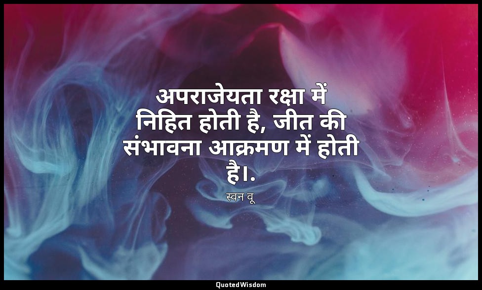 अपराजेयता रक्षा में निहित होती है, जीत की संभावना आक्रमण में होती है।. — स्वन वू