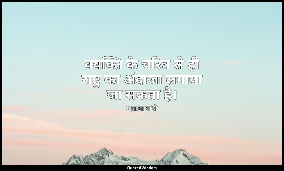 वयक्ति के चरित्र से ही राष्ट्र का अंदाजा लगाया जा सकता है। — महात्मा गांधी