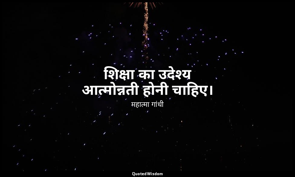शिक्षा का उदेश्य आत्मोन्नती होनी चाहिए। — महात्मा गांधी
