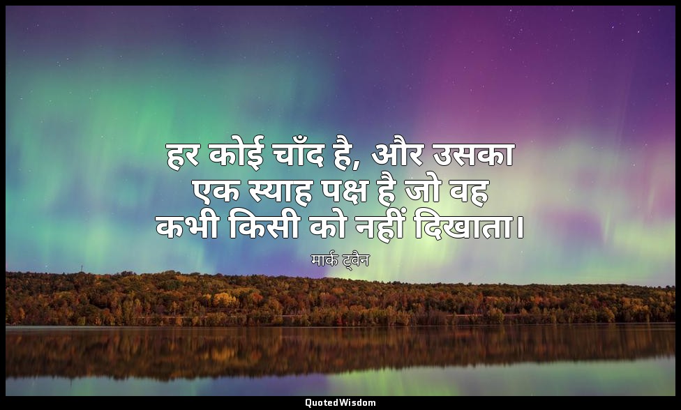 हर कोई चाँद है, और उसका एक स्याह पक्ष है जो वह कभी किसी को नहीं दिखाता। — मार्क ट्वैन
