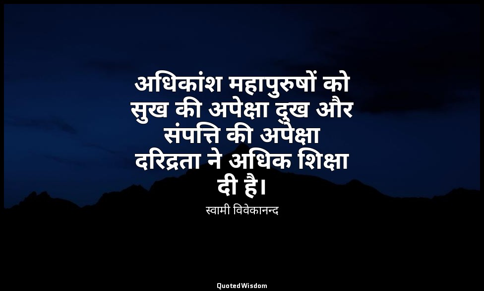अधिकांश महापुरुषों को सुख की अपेक्षा दुख और संपत्ति की अपेक्षा दरिद्रता ने अधिक  — स्वामी विवेकानन्द