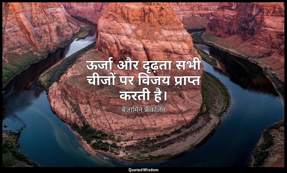 ऊर्जा और दृढ़ता सभी चीजों पर विजय प्राप्त करती है। — बेंजामिन फ्रैंकलिन
