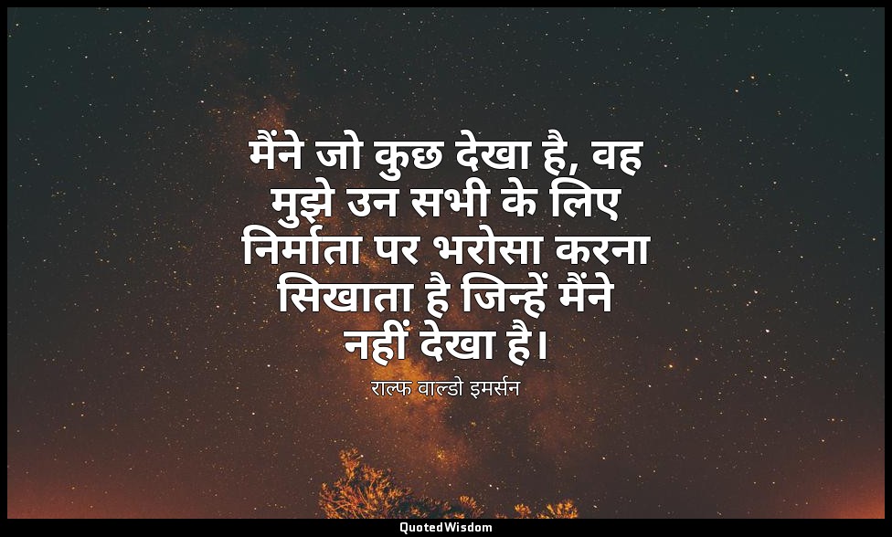 मैंने जो कुछ देखा है, वह मुझे उन सभी के लिए निर्माता पर भरोसा करना सिखाता है जिन — राल्फ वाल्डो इमर्सन