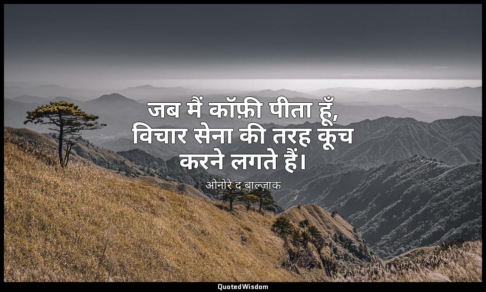 जब मैं कॉफ़ी पीता हूँ, विचार सेना की तरह कूच करने लगते हैं। — ओनोरे द बाल्ज़ाक