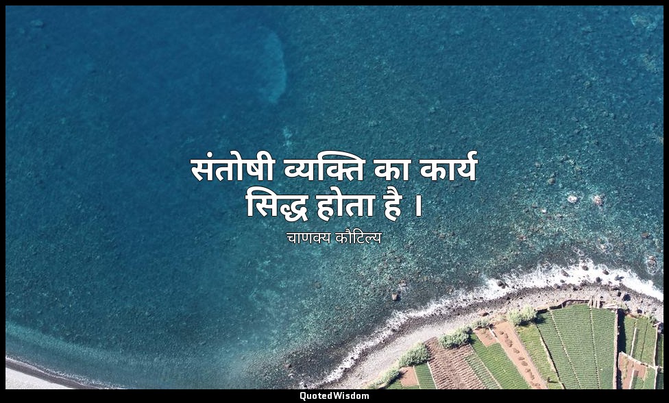 संतोषी व्यक्ति का कार्य सिद्ध होता है । — चाणक्य कौटिल्य