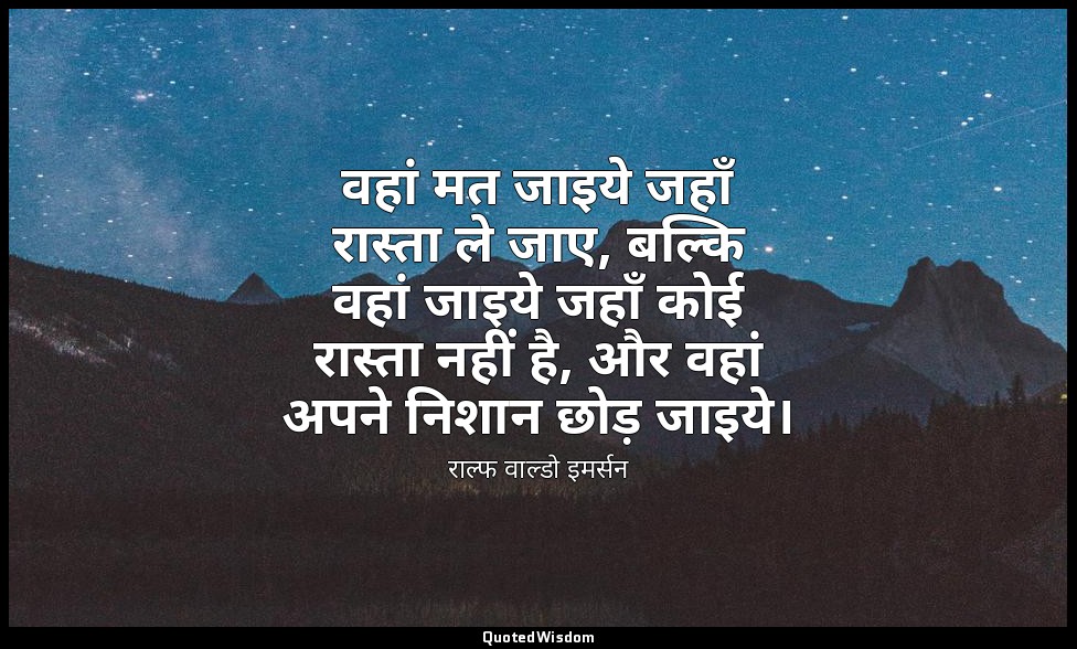 वहां मत जाइये जहाँ रास्ता ले जाए, बल्कि वहां जाइये जहाँ कोई रास्ता नहीं है, और व — राल्फ वाल्डो इमर्सन