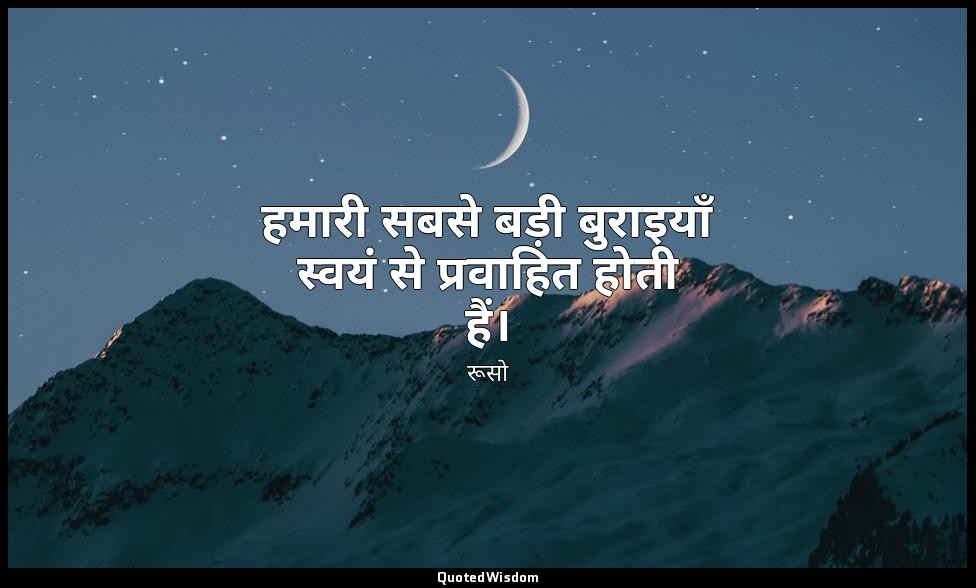 हमारी सबसे बड़ी बुराइयाँ स्वयं से प्रवाहित होती हैं। — रूसो