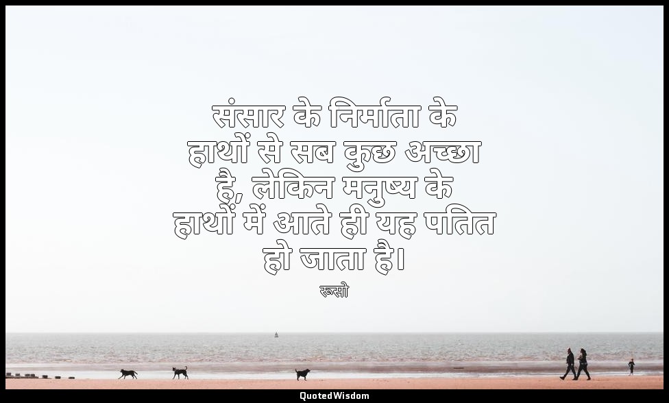 संसार के निर्माता के हाथों से सब कुछ अच्छा है, लेकिन मनुष्य के हाथों में आते ही  — रूसो