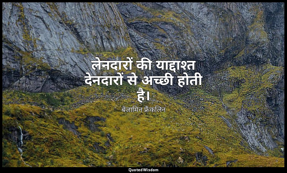 लेनदारों की याद्दाश्त देनदारों से अच्छी होती है। — बेंजामिन फ्रैंकलिन