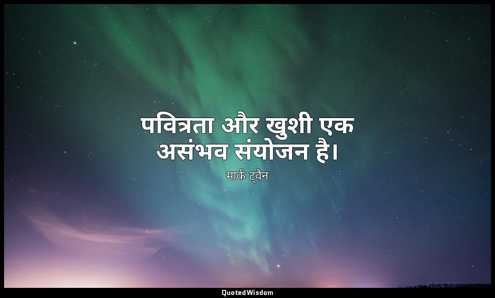 पवित्रता और खुशी एक असंभव संयोजन है। — मार्क ट्वैन