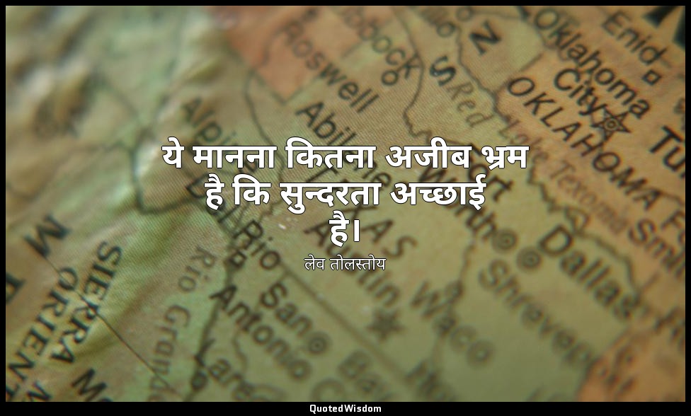 ये मानना कितना अजीब भ्रम है कि सुन्दरता अच्छाई है। — लेव तोलस्तोय