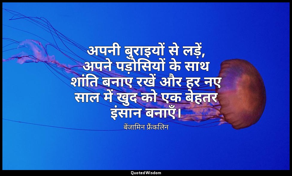 अपनी बुराइयों से लड़ें, अपने पड़ोसियों के साथ शांति बनाए रखें और हर नए साल में ख — बेंजामिन फ्रैंकलिन