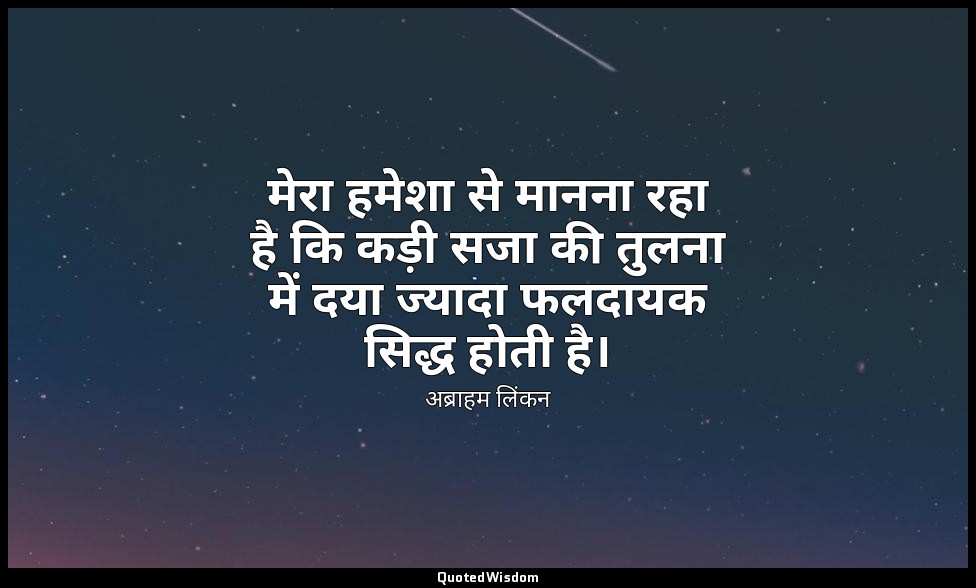 मेरा हमेशा से मानना रहा है कि कड़ी सजा की तुलना में दया ज्यादा फलदायक सिद्ध होती — अब्राहम लिंकन