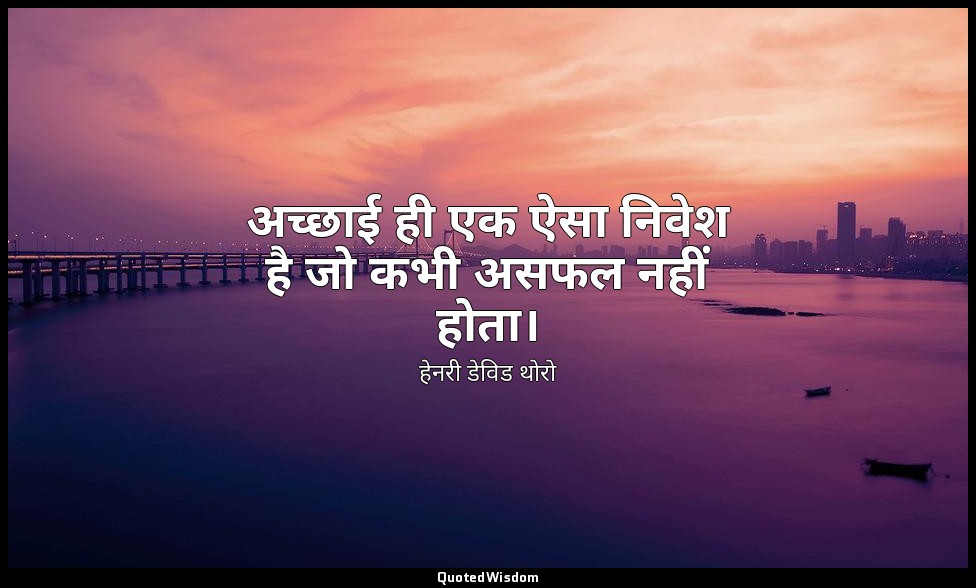 अच्छाई ही एक ऐसा निवेश है जो कभी असफल नहीं होता। — हेनरी डेविड थोरो