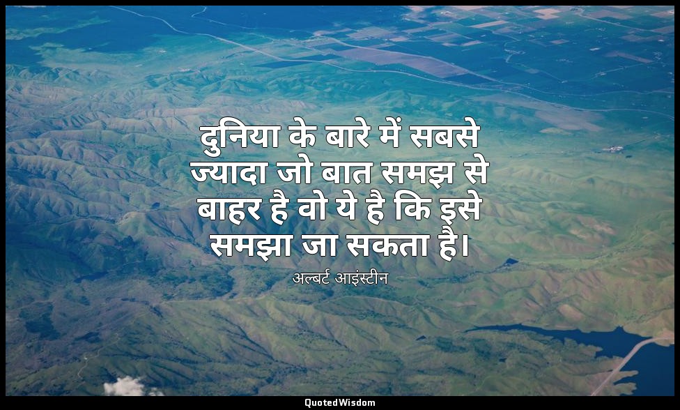 दुनिया के बारे में सबसे ज्यादा जो बात समझ से बाहर है वो ये है कि इसे समझा जा सकत — अल्बर्ट आइंस्टीन