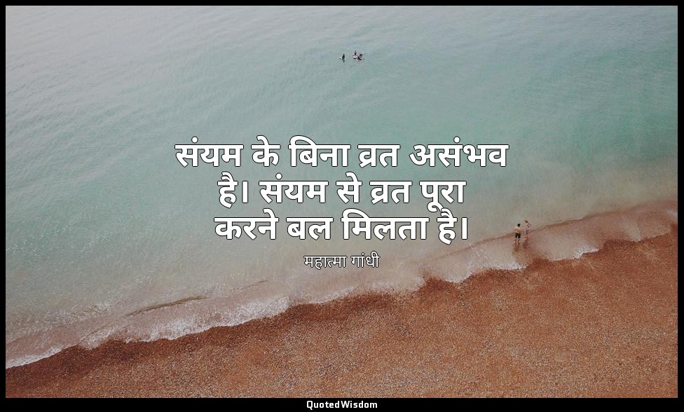 संयम के बिना व्रत असंभव है। संयम से व्रत पूरा करने बल मिलता है। — महात्मा गांधी