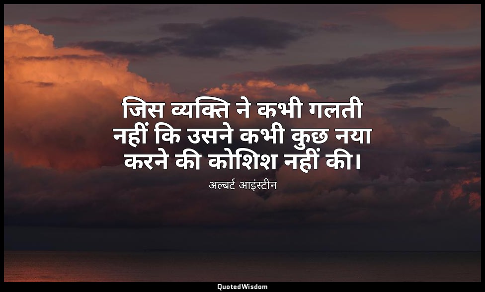 जिस व्यक्ति ने कभी गलती नहीं कि उसने कभी कुछ नया करने की कोशिश नहीं की। — अल्बर्ट आइंस्टीन