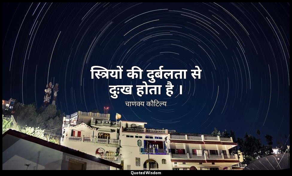 स्त्रियों की दुर्बलता से दुःख होता है । — चाणक्य कौटिल्य