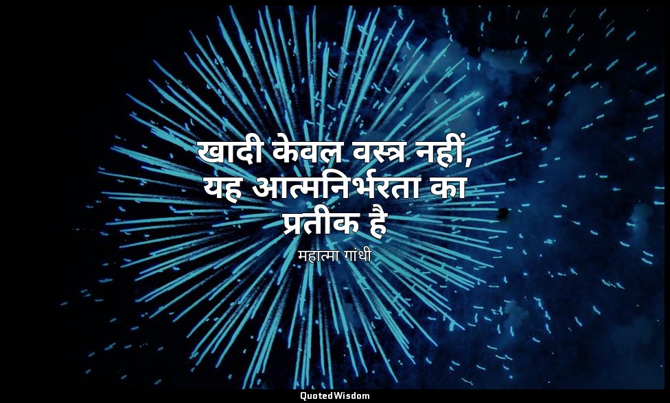खादी केवल वस्त्र नहीं, यह आत्मनिर्भरता का प्रतीक है (स्रोत: हरिजन, महात्मा गांधी — महात्मा गांधी