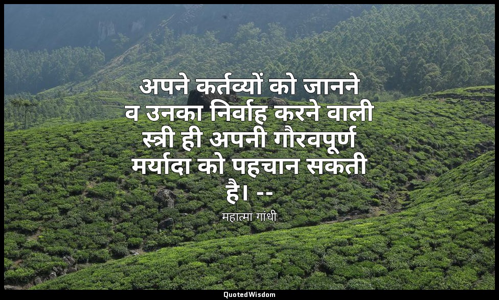 अपने कर्तव्यों को जानने व उनका निर्वाह करने वाली स्त्री ही अपनी गौरवपूर्ण मर्याद — महात्मा गांधी