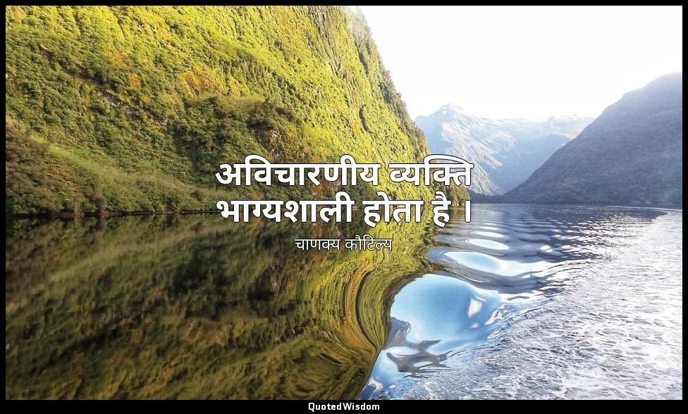 अविचारणीय व्यक्ति भाग्यशाली होता है । — चाणक्य कौटिल्य