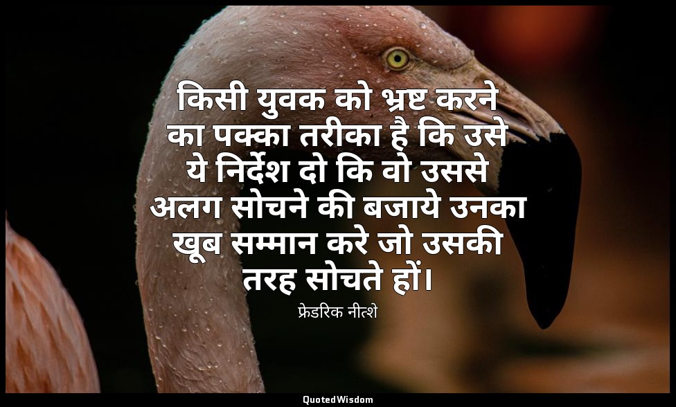 किसी युवक को भ्रष्ट करने का पक्का तरीका है कि उसे ये निर्देश दो कि वो उससे अलग स — फ्रेडरिक नीत्शे