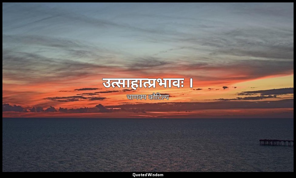 उत्साहात्प्रभावः । — चाणक्य कौटिल्य